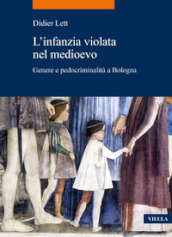 L infanzia violata nel Medioevo. Genere e pedocriminalità a Bologna (secc. XIV-XV)