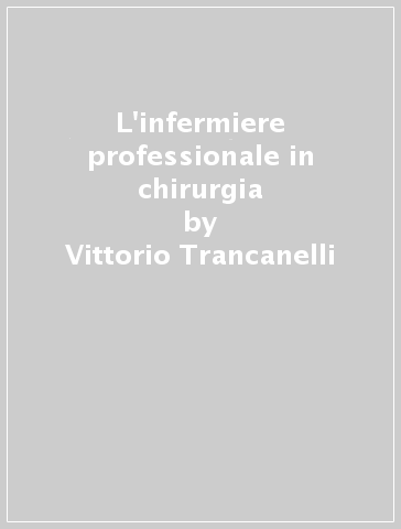 L'infermiere professionale in chirurgia - Rinaldo Tieri - Marco Piervittori - Vittorio Trancanelli