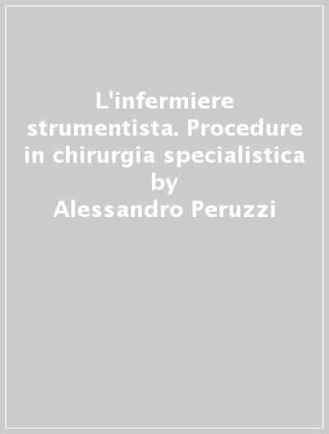 L'infermiere strumentista. Procedure in chirurgia specialistica - Alessandro Peruzzi