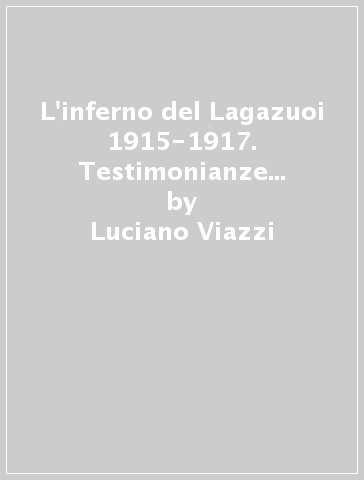 L'inferno del Lagazuoi 1915-1917. Testimonianze di guerra del maggiore Ettore Martini - Luciano Viazzi - Daniela Mattioli