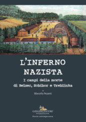 L inferno nazista. I campi della morte di Belzec, Sobibor e Tteblinka