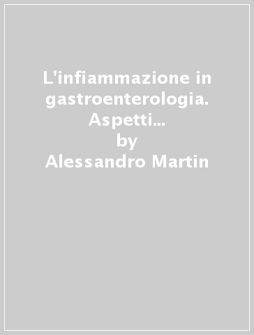 L'infiammazione in gastroenterologia. Aspetti fisiopatologici e clinici - Alessandro Martin