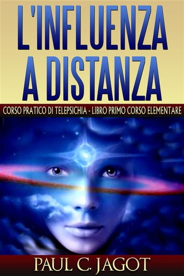 L'influenza a distanza - corso pratico di telepsichia - libro primo corso elementare - Paul C. Jagot