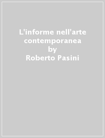 L'informe nell'arte contemporanea - Roberto Pasini