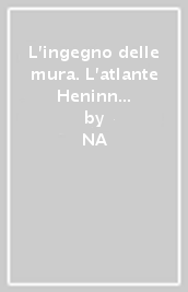 L ingegno delle mura. L atlante Heninn della Bibliotheque Nationale de France