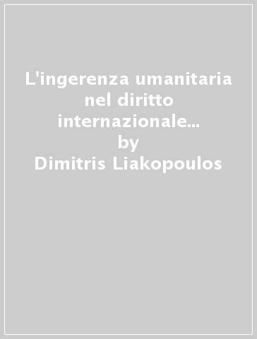 L'ingerenza umanitaria nel diritto internazionale e comunitario - Dimitris Liakopoulos