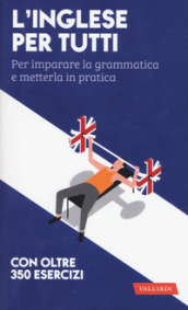 L inglese per tutti. Per imparare la grammatica e metterla in pratica