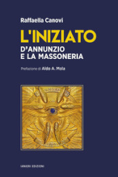 L iniziato. D Annunzio e la massoneria