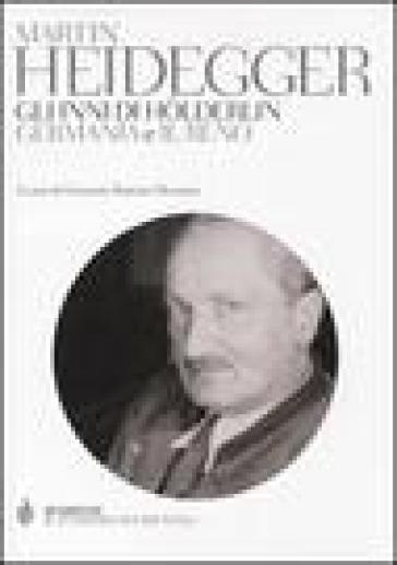 Gli inni di Holderlin. «Germania» e «Il Reno». Testo tedesco a fronte. Ediz. integrale - Martin Heidegger