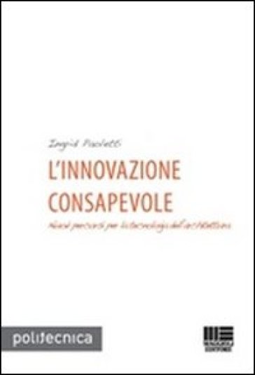 L'innovazione consapevole. Nuovi percorsi per la tecnologia dell'architettura - Ingrid Paoletti