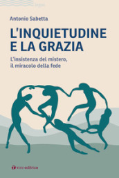 L inquietudine e la grazia. L insistenza del mistero, il miracolo della fede