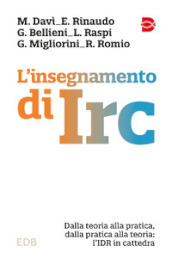 L insegnamento di IRC. Dalla teoria alla pratica, dalla pratica alla teoria: l IDR in cattedra