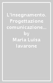 L insegnamento. Progettazione comunicazione efficacia