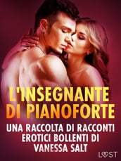 L insegnante di pianoforte - Una raccolta di racconti erotici bollenti di Vanessa Salt