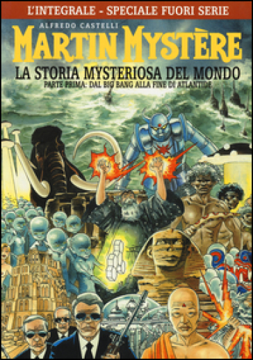 L'integrale di Martin Mystère. La storia myteriosa del mondo. Parte prima: Dal Big Bang alla fine di Atlantide. Ediz. speciale - Alfredo Castelli