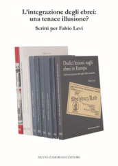 L integrazione degli ebrei: una tenace illusione? Scritti per Fabio Levi