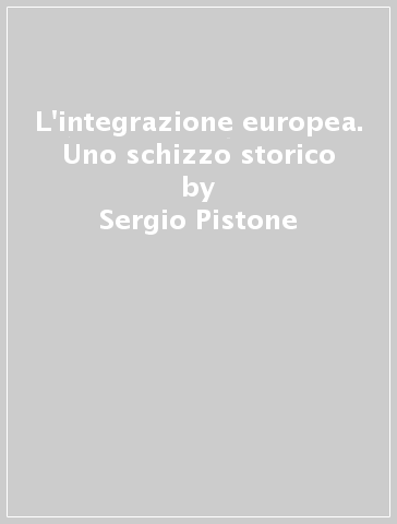 L'integrazione europea. Uno schizzo storico - Sergio Pistone