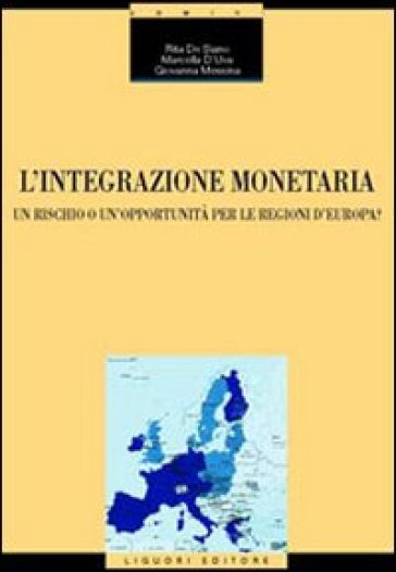 L'integrazione monetaria. Un rischio o un'opportunità per le regioni d'Europa? - Rita De Siano - Marcella D