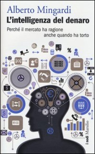 L'intelligenza del denaro. Perché il mercato ha ragione anche quando ha torto - Alberto Mingardi