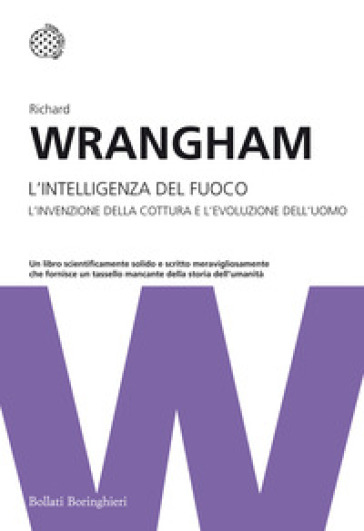 L'intelligenza del fuoco. L'invenzione della cottura e l'evoluzione dell'uomo - Richard Wrangham