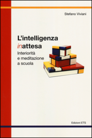 L'intelligenza inattesa. Interiorità e meditazione a scuola - Stefano Viviani