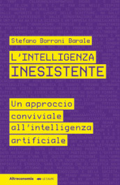 L intelligenza inesistente. Un approccio conviviale all intelligenza artificiale