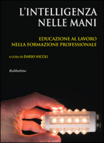 L'intelligenza nelle mani. Educazione al lavoro nella formazione professionale - Dario Nicoli