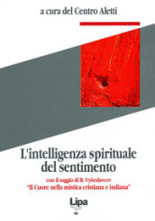 L intelligenza spirituale del sentimento. Con il saggio di B. Vyseslavcev «Il cuore nella mistica cristiana e indiana»