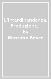 L interdipendenza. Produzione integrata e sovranità nel sistema internazionale