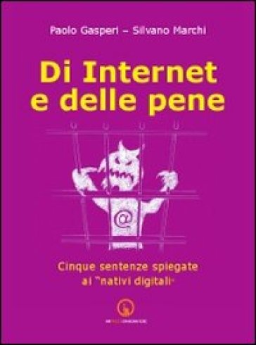Di internet e delle pene. Cinque sentenze spiegate ai «nativi digitali» - Paolo Gasperi - Silvano Marchi