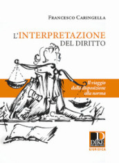 L interpretazione del diritto. Il viaggio dalla disposizione alla norma