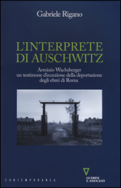 L interprete di Auschwitz. Arminio Wachsberger, un testimone d eccezione della deportazione degli ebrei di Roma