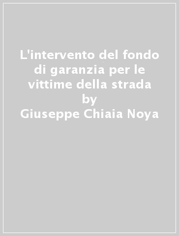 L'intervento del fondo di garanzia per le vittime della strada - Giuseppe Chiaia Noya