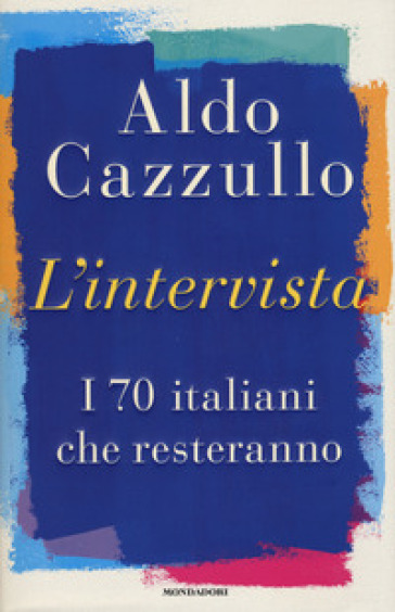 L'intervista. I 70 italiani che resteranno - Aldo Cazzullo