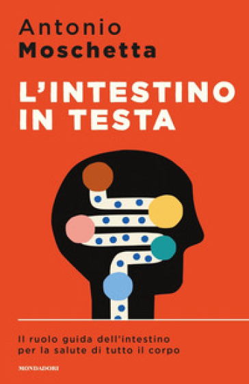 L'intestino in testa. Il ruolo guida dell'intestino per la salute di tutto il corpo - Antonio Moschetta