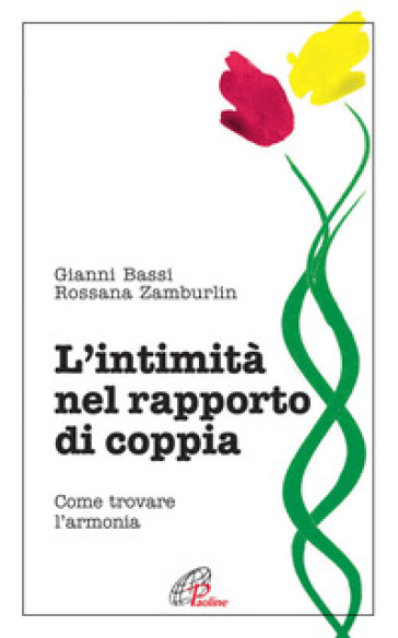 L'intimità nel rapporto di coppia. Come trovare l'armonia - Gianni Bassi - Rossana Zamburlin