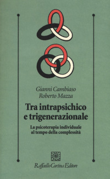 Tra intrapsichico e trigenerazionale. La psicoterapia individuale al tempo della complessità - Gianni Cambiaso - Roberto Mazza