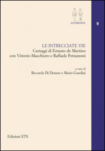 Le intrecciate vie. Carteggi di Ernesto De Martino con Vittorio Macchioro e Raffaele Pettazzoni