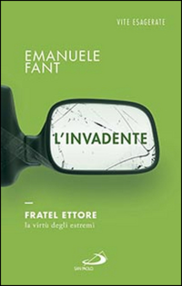 L'invadente. Fratel Ettore, la virtù degli estremi - Emanuele Fant