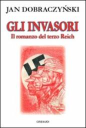 Gli invasori. Il romanzo del Terzo Reich