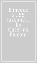 E invece sì. 55 racconti di coraggio, di idee, di passione