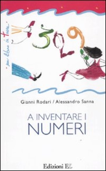 A inventare i numeri. Ediz. illustrata - Gianni Rodari - Alessandro Sanna
