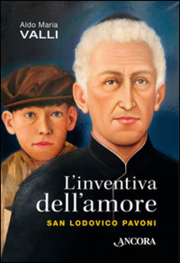 L'inventiva dell'amore. San Lodovico Pavoni - Aldo Maria Valli