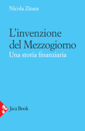 L invenzione del Mezzogiorno. Una storia finanziaria