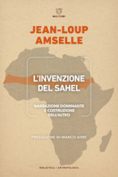 L invenzione del Sahel. Narrazione dominante e costruzione dell Altro