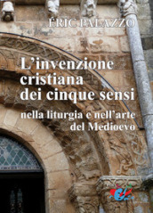 L invenzione cristiana dei cinque sensi nella liturgia e nell arte del Medioevo. Nuova ediz.