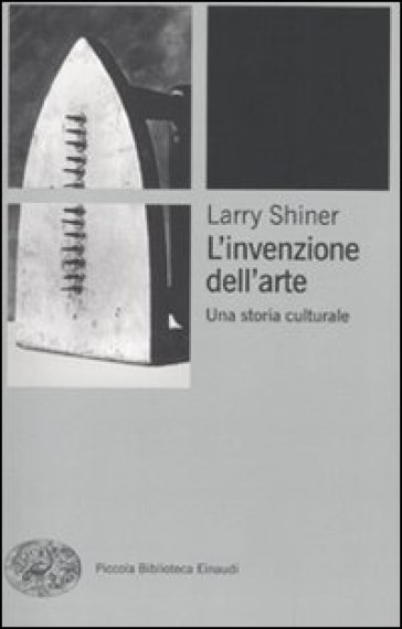 L'invenzione dell'arte. Una storia culturale - Larry Shiner