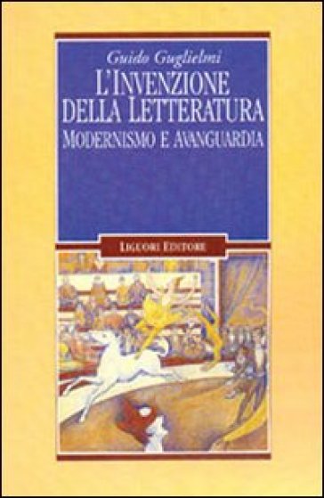 L'invenzione della letteratura. Modernismo e avanguardia - Guido Guglielmi