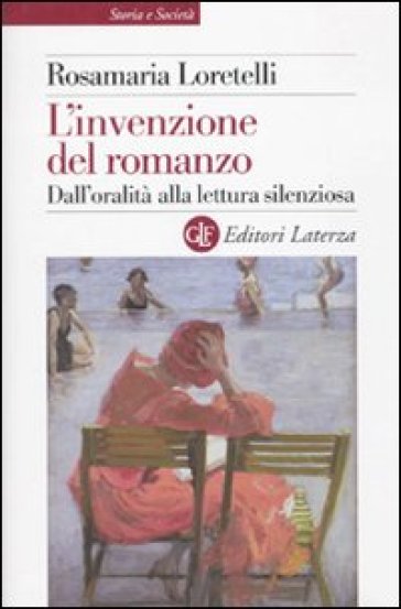 L'invenzione del romanzo. Dall'oralità alla lettura silenziosa - Rosamaria Loretelli