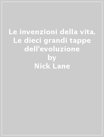 Le invenzioni della vita. Le dieci grandi tappe dell'evoluzione - Nick Lane